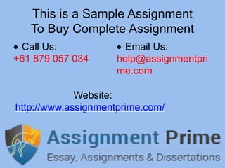 This is a Sample Assignment
To Buy Complete Assignment
 Call Us:
+61 879 057 034
 Email Us:
help@assignmentpri
me.com
Website:
http://www.assignmentprime.com/
 
