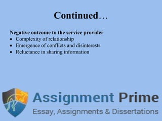 Continued…
Negative outcome to the service provider
 Complexity of relationship
 Emergence of conflicts and disinterests
 Reluctance in sharing information
 