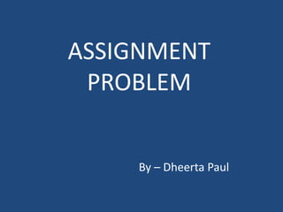 ASSIGNMENT
PROBLEM
By – Dheerta Paul
 