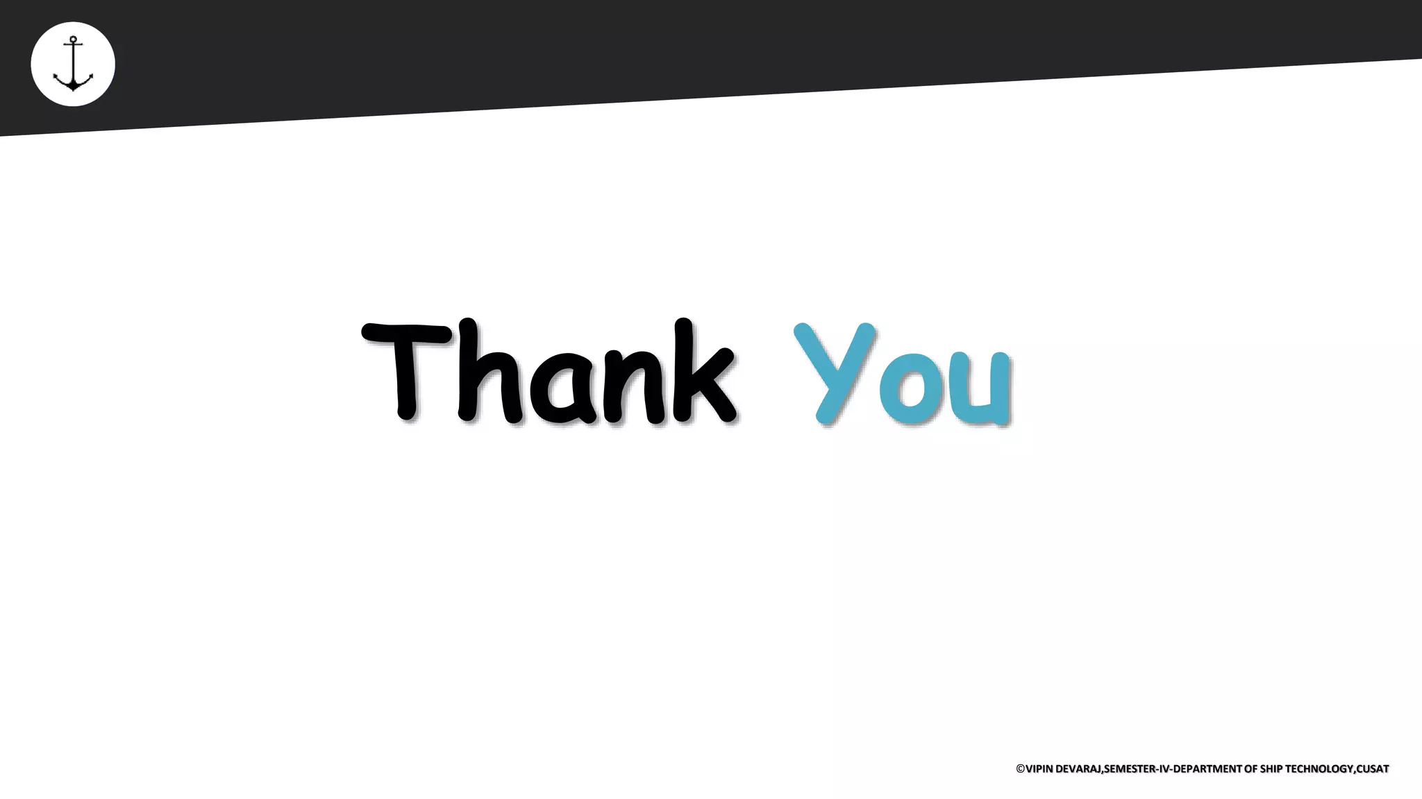 ⚡
Thank You
©VIPIN DEVARAJ,SEMESTER-IV-DEPARTMENT OF SHIP TECHNOLOGY,CUSAT
 