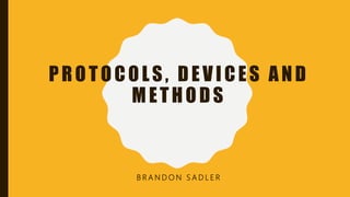 PROTOCOLS, DEVICES AND
METHODS
B R A N D O N S A D L E R
 