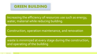 GREEN BUILDING
Increasing the efficiency of resources use such as energy,
water, material while reducing building.
Construction, operation maintenance, and renovation
waste is minimized at every stage during the construction,
and operating of the building
July 22, 2012 Footer text here10
 