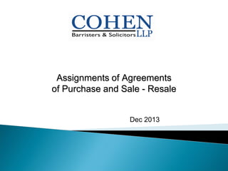 © 2009 Cohen LLP
Assignments of Agreements
of Purchase and Sale - Resale
Dec 2013
 