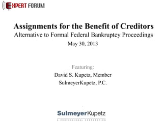 Assignments for the Benefit of Creditors
Alternative to Formal Federal Bankruptcy Proceedings
May 30, 2013
Featuring:
David S. Kupetz, Member
SulmeyerKupetz, P.C.
.
 