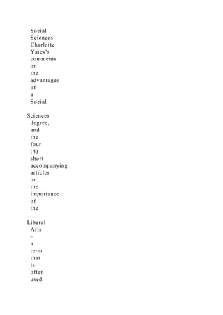 Social
Sciences
Charlotte
Yates’s
comments
on
the
advantages
of
a
Social
Sciences
degree,
and
the
four
(4)
short
accompanying
articles
on
the
importance
of
the
Liberal
Arts
–
a
term
that
is
often
used
 