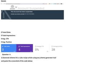 Details
Total Clicks:
Question 4.
1) Generate Schema for a cake recipe article using any schema generator tool
and paste the screenshot of the code below:
 
