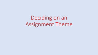 Deciding on an
Assignment Theme
 