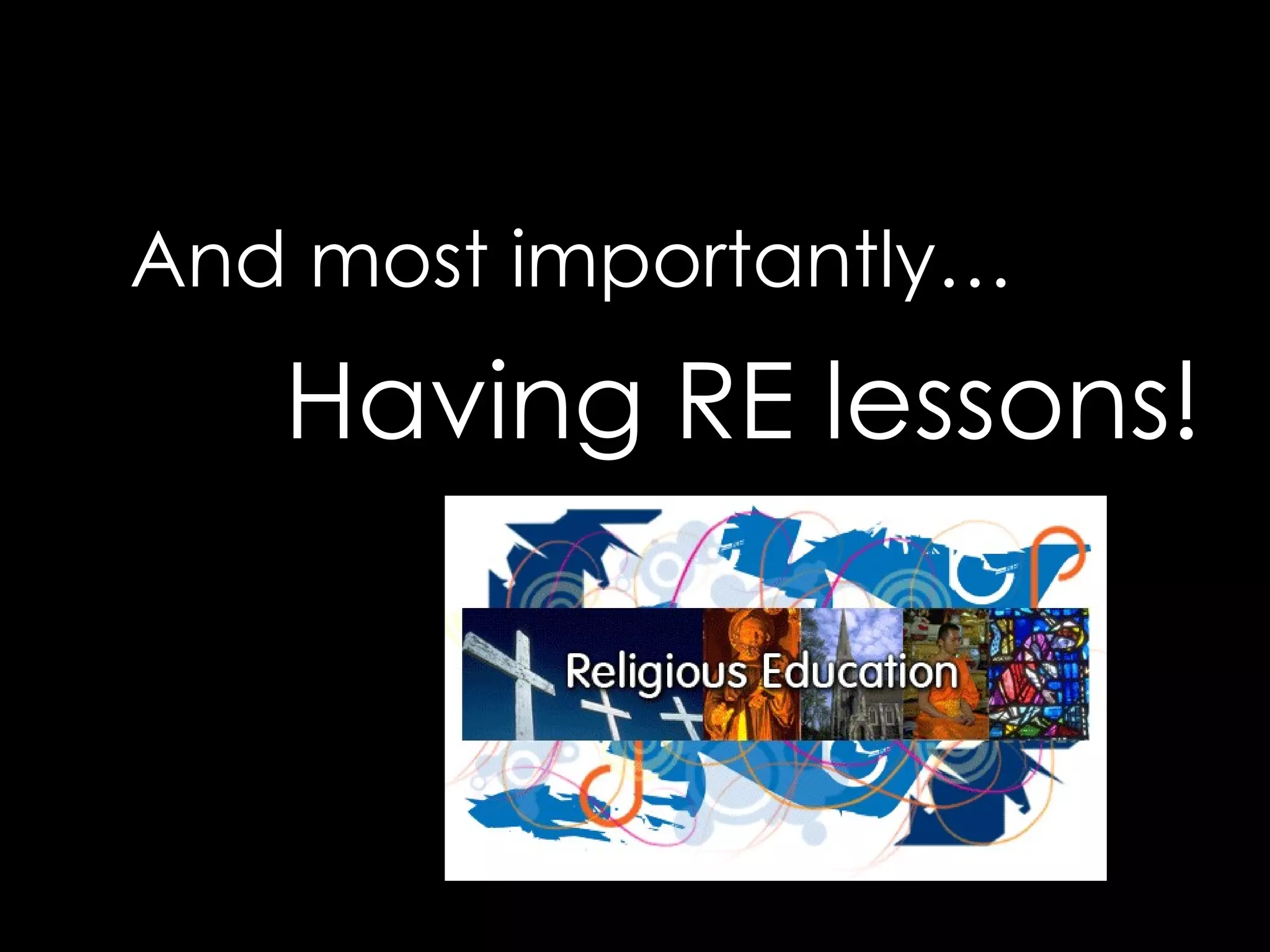 And most importantly… Having RE lessons!