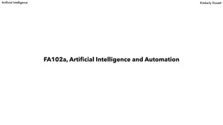 FA102a, Artificial Intelligence and Automation
Artificial Intelligence Kimberly Dossett
 