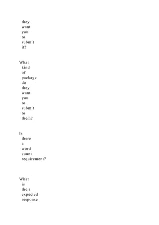 they
want
you
to
submit
it?
What
kind
of
package
do
they
want
you
to
submit
to
them?
Is
there
a
word
count
requirement?
What
is
their
expected
response
 