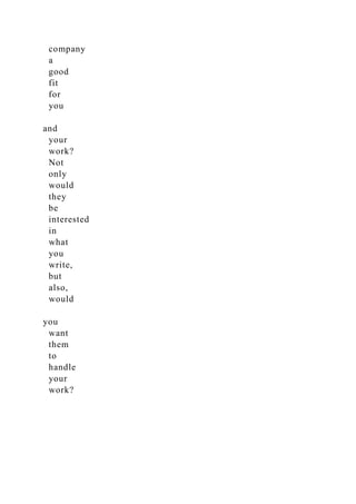 company
a
good
fit
for
you
and
your
work?
Not
only
would
they
be
interested
in
what
you
write,
but
also,
would
you
want
them
to
handle
your
work?
 