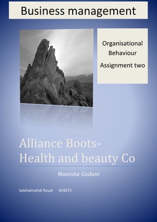 Alliance Boots-
Health and beauty Co
Manisha Gadani
Salehalmahdi Roudi 924073
Organisational
Behaviour
Assignment two
Business management
 