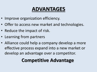 ADVANTAGES 
• Improve organization efficiency. 
• Offer to access new market and technologies. 
• Reduce the impact of ris...