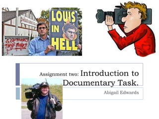 Introduction to
Assignment two:
        Documentary Task.
                  Abigail Edwards
 