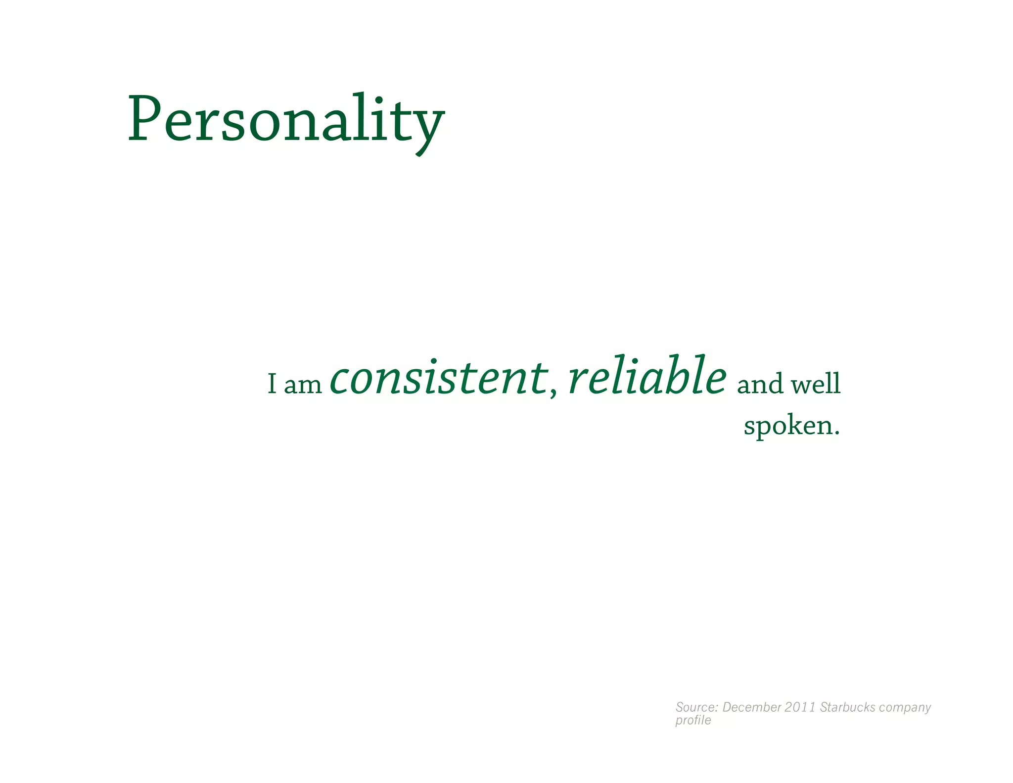 Personality


    I am   consistent, reliable and well
                                        spoken.




                              Source: December 2011 Starbucks company
                              profile
 