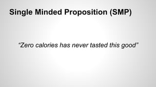 Single Minded Proposition (SMP)

“Zero calories has never tasted this good”

 