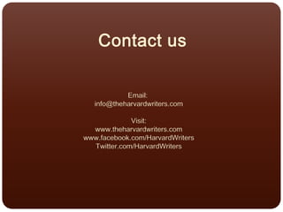 Contact us
Email:
info@theharvardwriters.com
Visit:
www.theharvardwriters.com
www.facebook.com/HarvardWriters
Twitter.com/HarvardWriters
 
