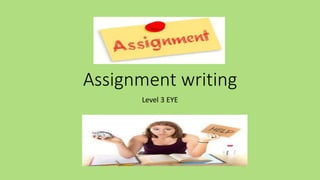 Assignment writing
Level 3 EYE
 