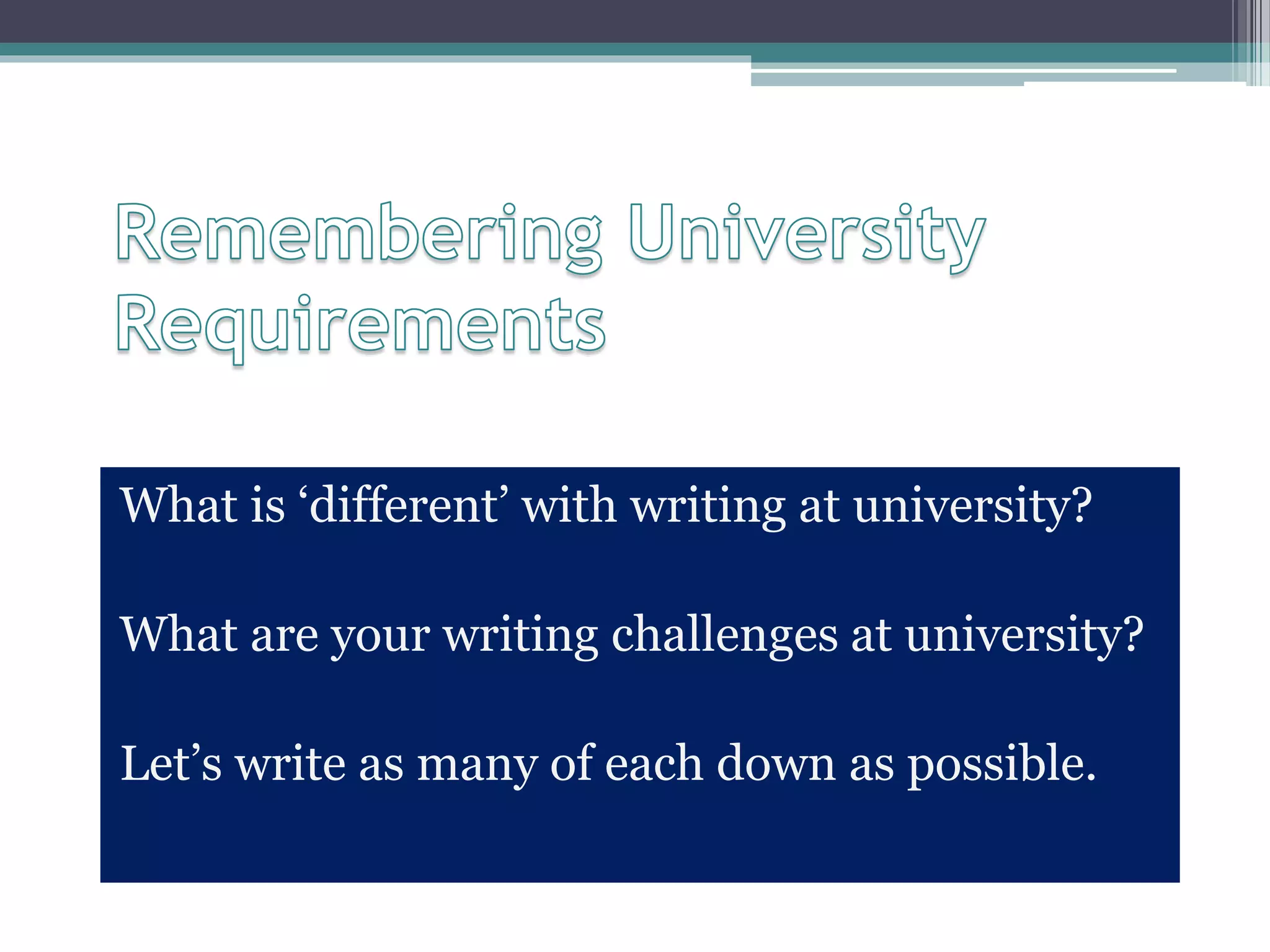 What is ‘different’ with writing at university?
What are your writing challenges at university?
Let’s write as many of each down as possible.
 