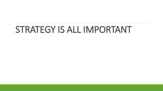 STRATEGY IS ALL IMPORTANT
 