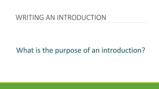 What is the purpose of an introduction?
WRITING AN INTRODUCTION
 