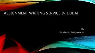 ASSIGNMENT WRITING SERVICE IN DUBAI
By
Academic Assignments
 