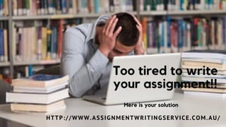HTTP://WWW.ASSIGNMENTWRITINGSERVICE.COM.AU/
Too tired to write
your assignment!!
Here is your solution
 