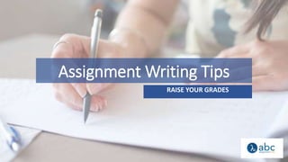 Assignment Writing Tips
RAISE YOUR GRADES
 