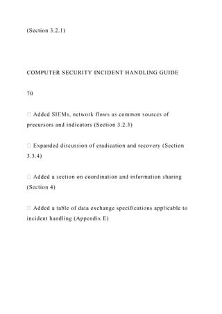 (Section 3.2.1)
COMPUTER SECURITY INCIDENT HANDLING GUIDE
70
precursors and indicators (Section 3.2.3)
3.3.4)
(Section 4)
of data exchange specifications applicable to
incident handling (Appendix E)
 