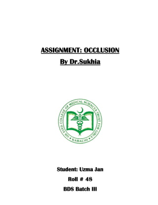 ASSIGNMENT: OCCLUSION
By Dr.Sukhia
Student: Uzma Jan
Roll # 48
BDS Batch III
 