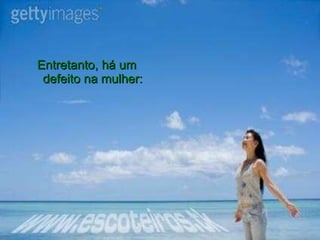 Entretanto, há um defeito na mulher: 