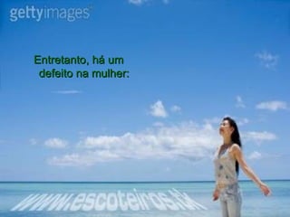 Entretanto, há um defeito na mulher: 