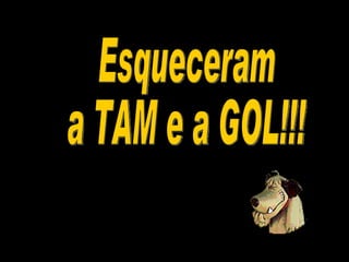 Esqueceram a TAM e a GOL!!! 