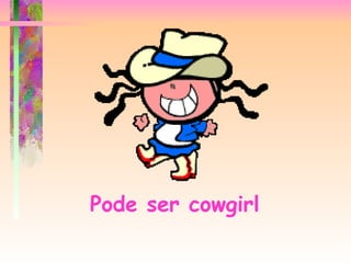 Pode ser cowgirl   