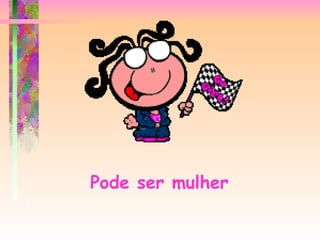 Pode ser mulher   