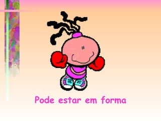 Pode estar em forma 