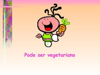 Pode ser vegetariano   