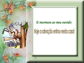 E murmura ao meu ouvido:
 