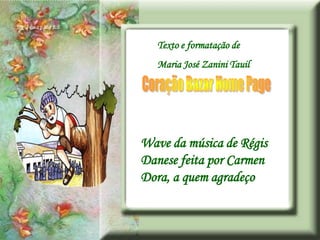 Texto e formatação de
   Maria José Zanini Tauil




Wave da música de Régis
Danese feita por Carmen
Dora, a quem agradeço
 