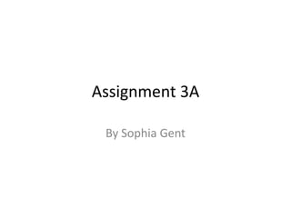 Assignment 3A
By Sophia Gent
 