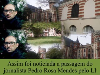 Assim foi noticiada a passagem do jornalista Pedro Rosa Mendes pelo LI 