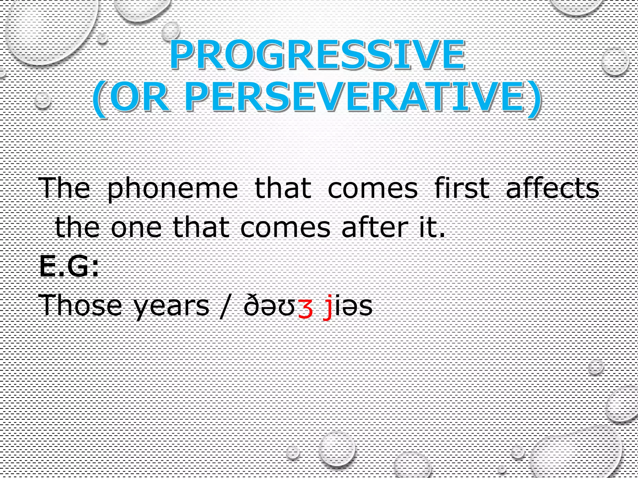 The phoneme that comes first affects 
the one that comes after it. 
E.G: 
Those years / ðəʊʒ jiəs 
 
