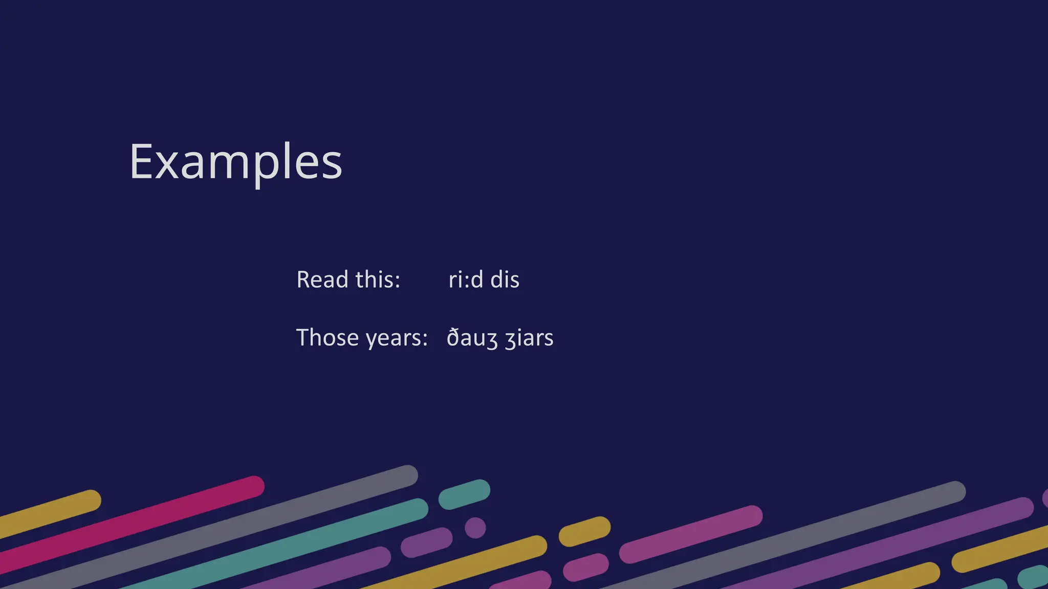 Examples
Read this: ri:d dis
Those years: ðauʒ ʒiars
 