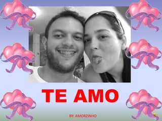 TE AMO
BY: AMORZINHO
 