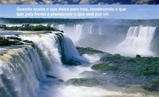 Argentina Quando aceita o que deixa para trás, construindo o que tem pela frente e planejando o que está por vir. 