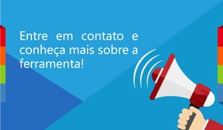 Entre em contato e
conheça mais sobre a
ferramenta!
 