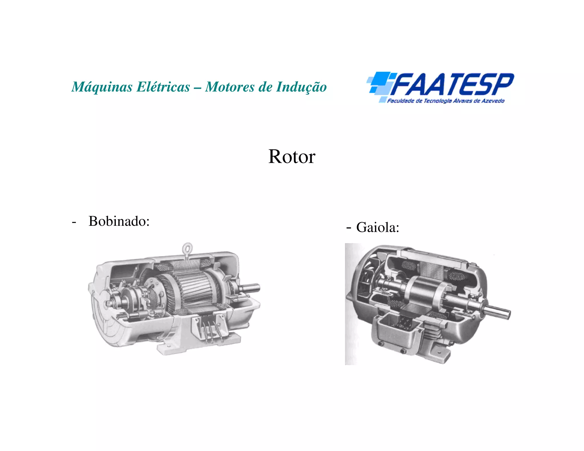 Máquinas Elétricas – Motores de Indução



                              Rotor


- Bobinado:                               - Gaiola:
 
