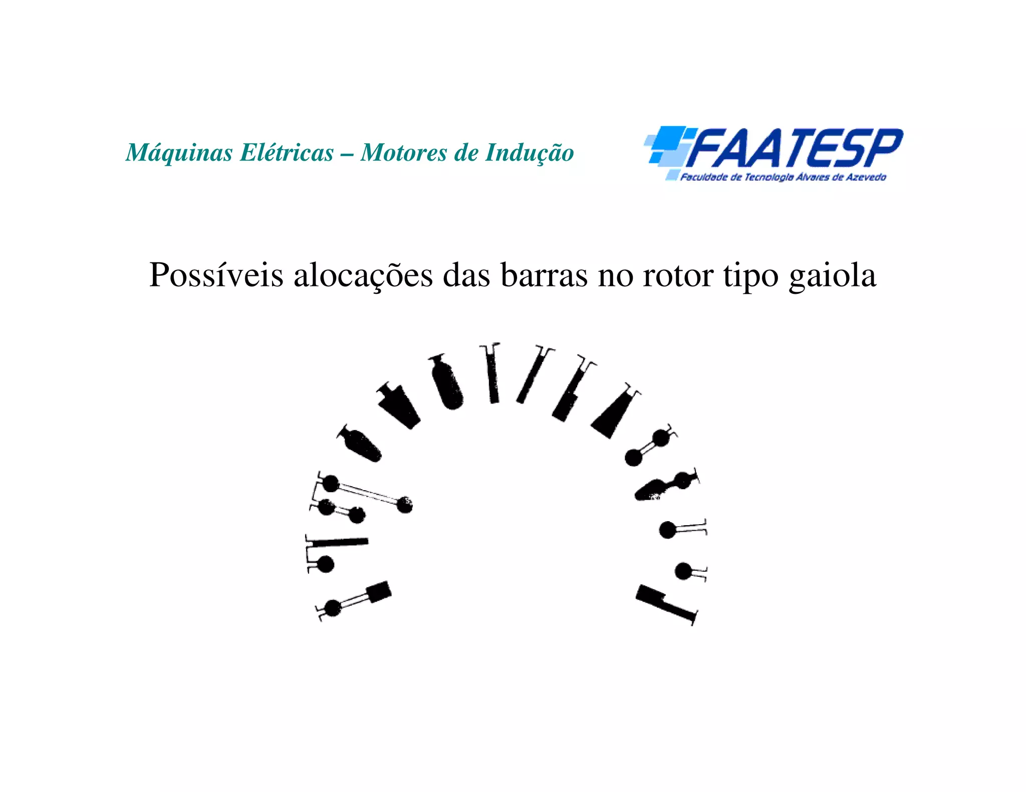 Máquinas Elétricas – Motores de Indução



  Possíveis alocações das barras no rotor tipo gaiola
 