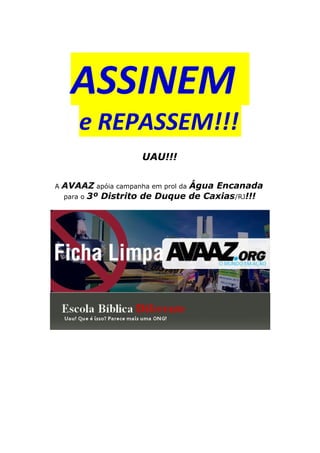 ASSINEM
e REPASSEM!!!
UAU!!!
A AVAAZ apóia campanha em prol da Água Encanada
para o 3º Distrito de Duque de Caxias/RJ!!!
 