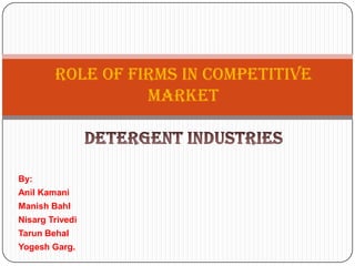 Role of firms in Competitive
                  Market



By:
Anil Kamani
Manish Bahl
Nisarg Trivedi
Tarun Behal
Yogesh Garg.
 